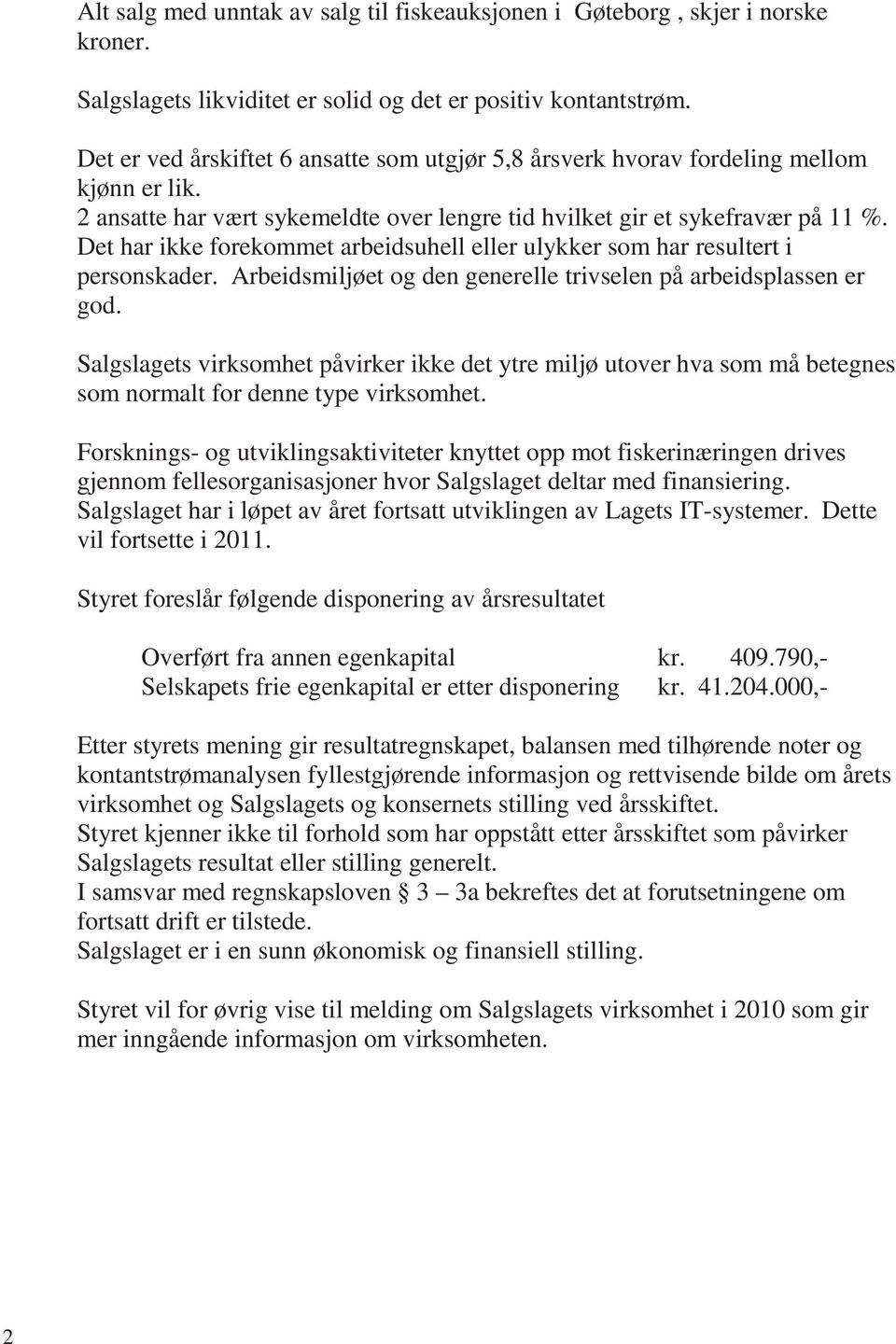 Det har ikke forekommet arbeidsuhell eller ulykker som har resultert i personskader. Arbeidsmiljøet og den generelle trivselen på arbeidsplassen er god.