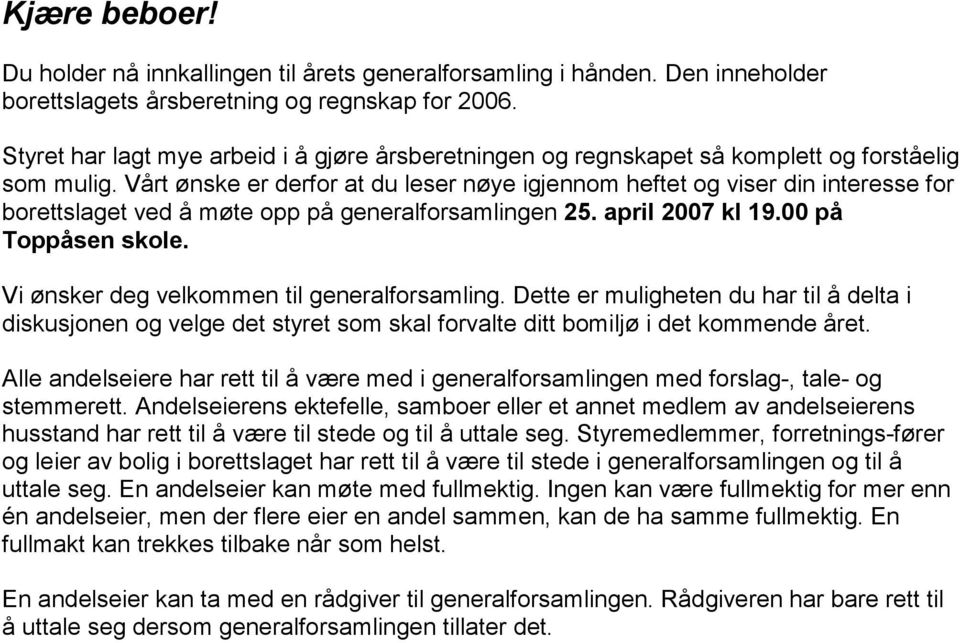 Vårt ønske er derfor at du leser nøye igjennom heftet og viser din interesse for borettslaget ved å møte opp på generalforsamlingen 25. april 2007 kl 19.00 på Toppåsen skole.