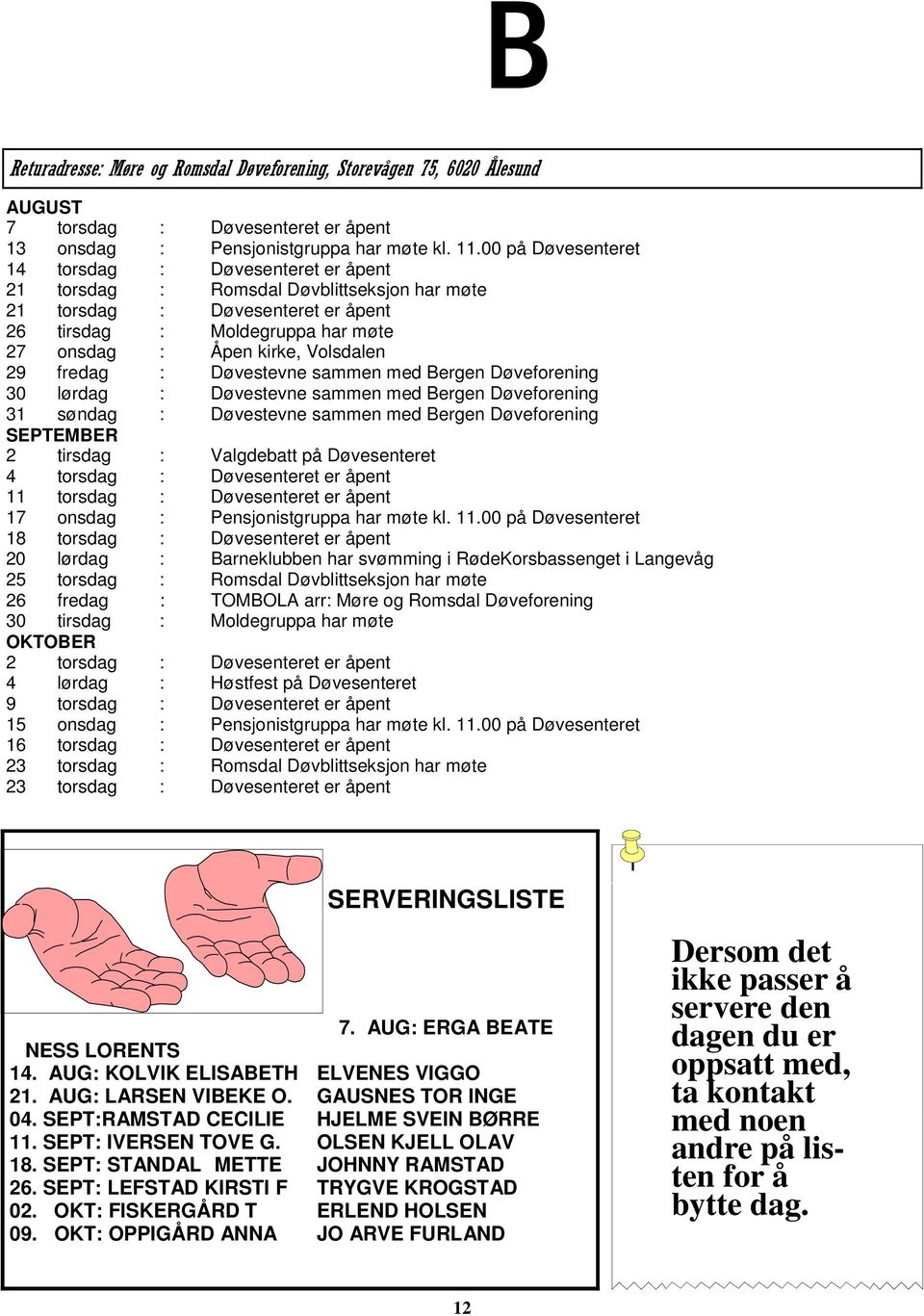 Volsdalen 29 fredag : Døvestevne sammen med Bergen Døveforening 30 lørdag : Døvestevne sammen med Bergen Døveforening 31 søndag : Døvestevne sammen med Bergen Døveforening SEPTEMBER 2 tirsdag :