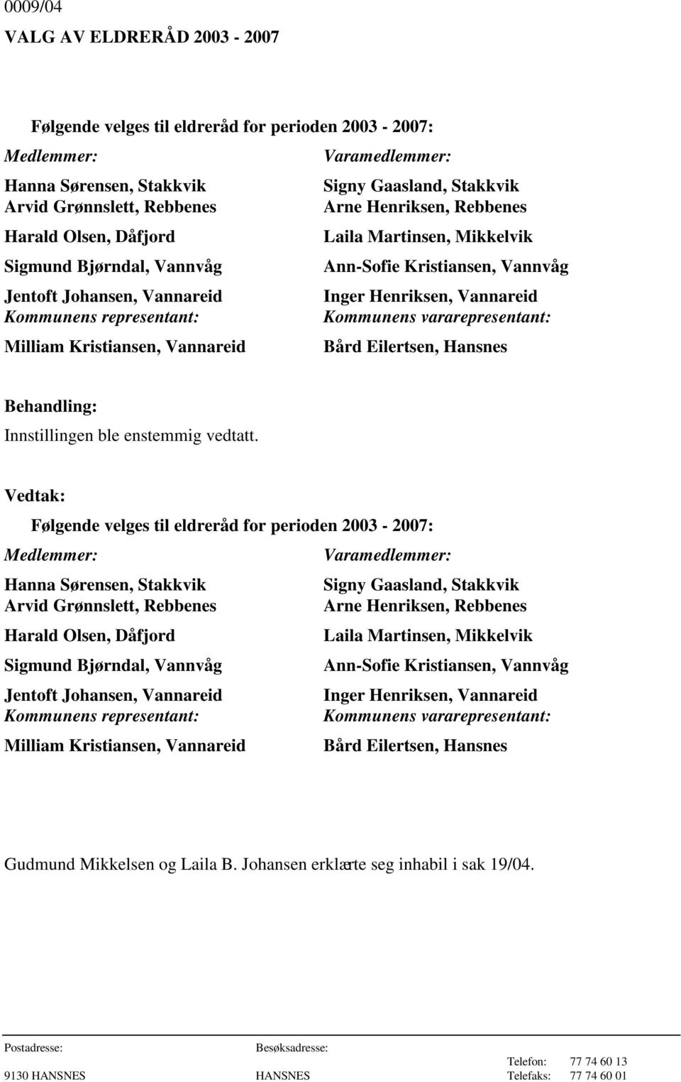representant: Kommunens vararepresentant: Milliam Kristiansen, Vannareid Bård Eilertsen, Hansnes Innstillingen ble enstemmig vedtatt.