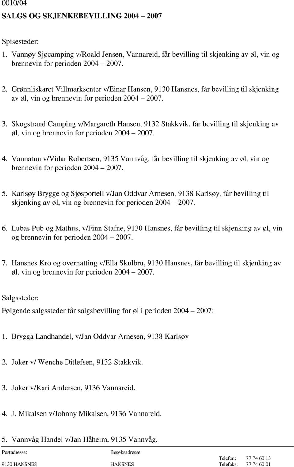 Vannatun v/vidar Robertsen, 9135 Vannvåg, får bevilling til skjenking av øl, vin og brennevin for perioden 2004 2007. 5.