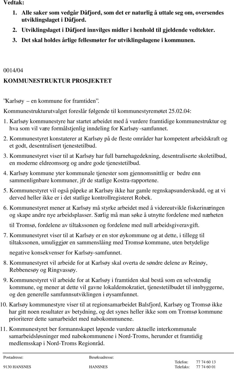 Kommunestrukturutvalget foreslår følgende til kommunestyremøtet 25.02.04: 1.