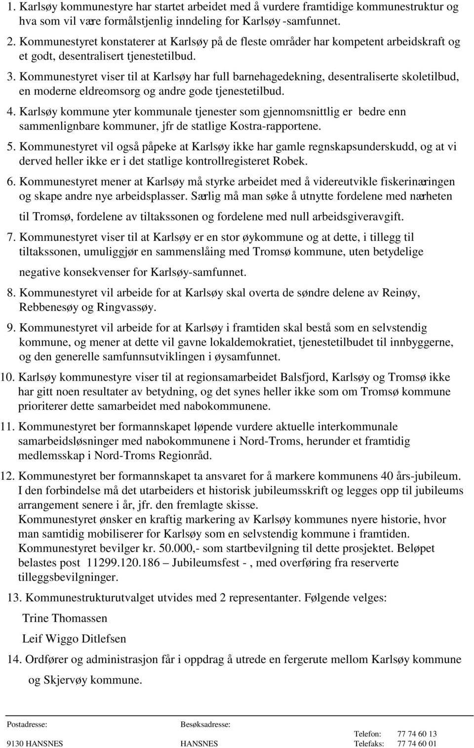 Kommunestyret viser til at Karlsøy har full barnehagedekning, desentraliserte skoletilbud, en moderne eldreomsorg og andre gode tjenestetilbud. 4.