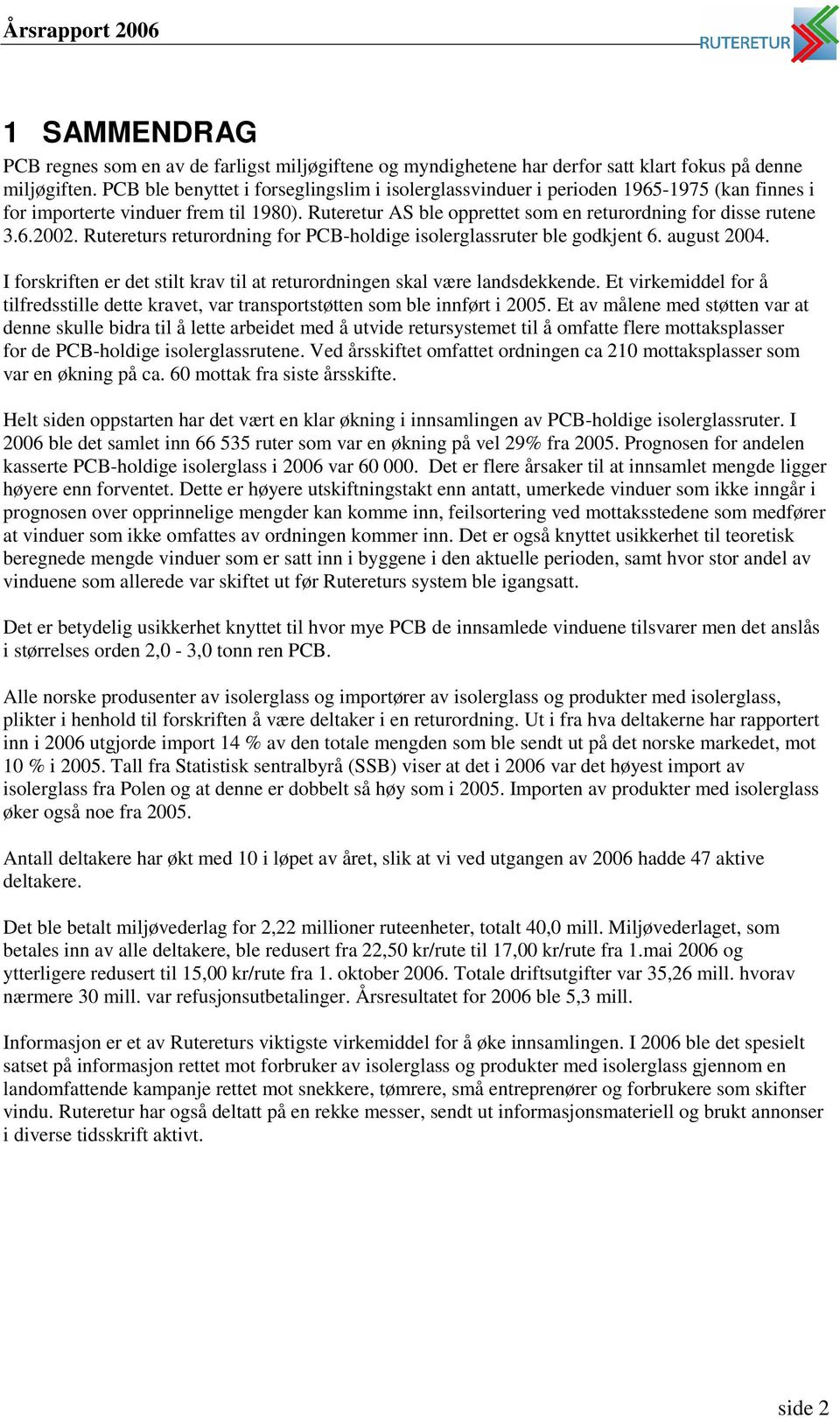 Rutereturs returordning for PCB-holdige isolerglassruter ble godkjent 6. august 2004. I forskriften er det stilt krav til at returordningen skal være landsdekkende.