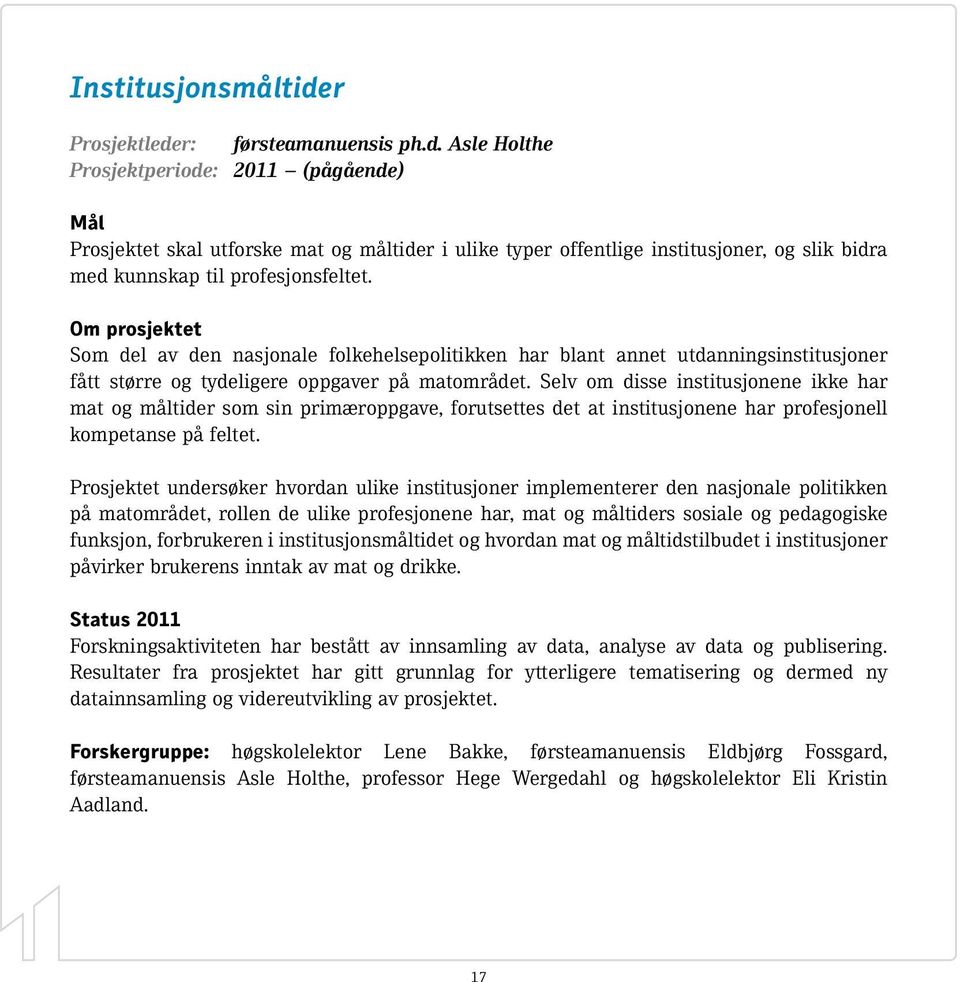 Selv om disse institusjonene ikke har mat og måltider som sin primæroppgave, forutsettes det at institusjonene har profesjonell kompetanse på feltet.