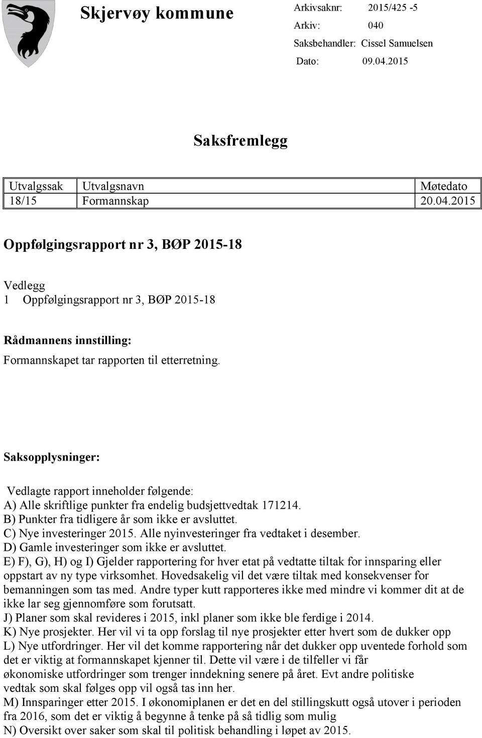 2015 Saksfremlegg Utvalgssak Utvalgsnavn Møtedato 18/15 Formannskap 20.04.