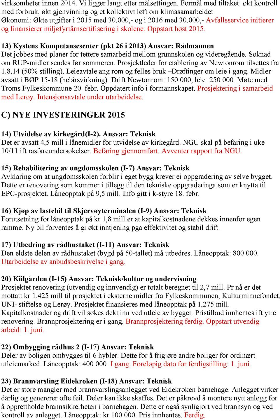 13) Kystens Kompetansesenter (pkt 26 i 2013) Ansvar: Rådmannen Det jobbes med planer for tettere samarbeid mellom grunnskolen og videregående. Søknad om RUP-midler sendes før sommeren.