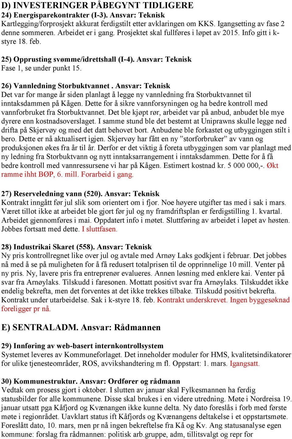 26) Vannledning Storbuktvannet. Ansvar: Teknisk Det var for mange år siden planlagt å legge ny vannledning fra Storbuktvannet til inntaksdammen på Kågen.