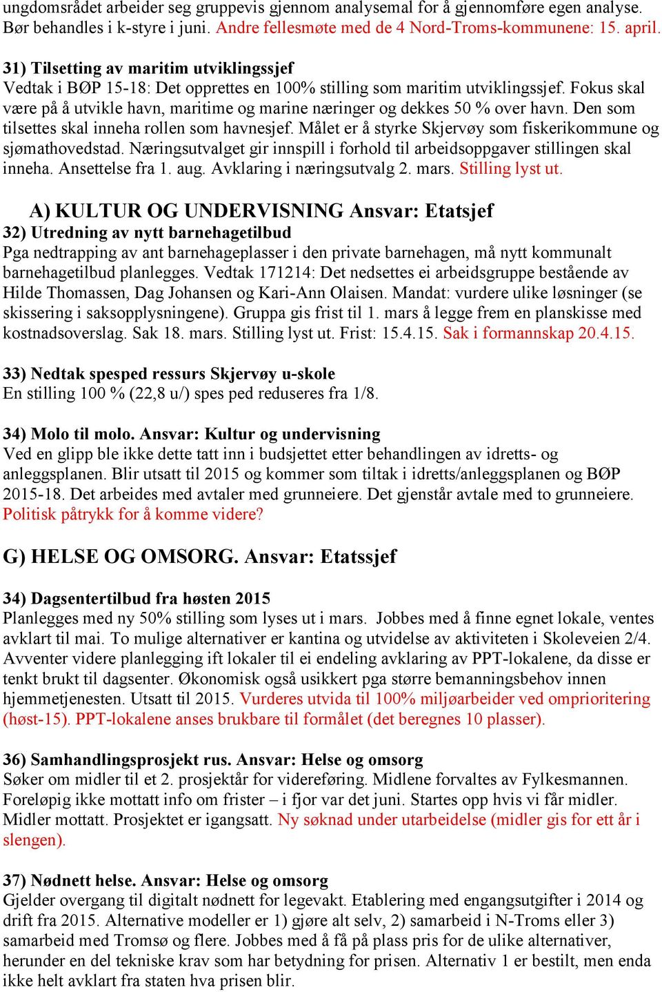 Fokus skal være på å utvikle havn, maritime og marine næringer og dekkes 50 % over havn. Den som tilsettes skal inneha rollen som havnesjef.