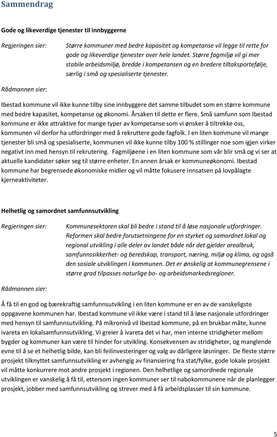 Rådmannen sier: Ibestad kommune vil ikke kunne tilby sine innbyggere det samme tilbudet som en større kommune med bedre kapasitet, kompetanse og økonomi. Årsaken til dette er flere.