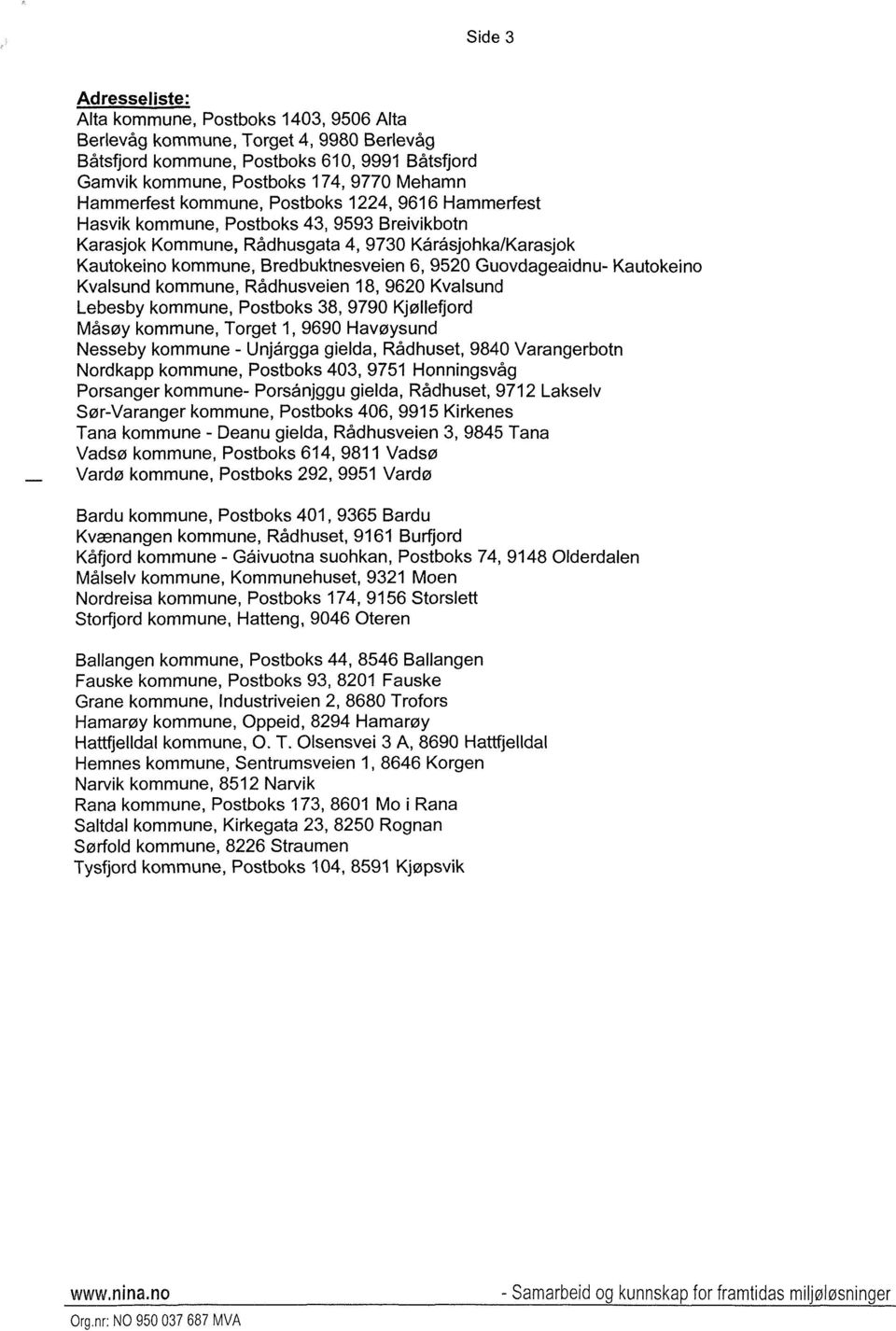 Guovdageaidnu- Kautokeino Kvalsund kommune, Rådhusveien 18, 9620 Kvalsund Lebesby kommune, Postboks 38, 9790 Kjøllefjord Måsøy kommune, Torget 1, 9690 Havøysund Nesseby kommune - Unjårgga gielda,