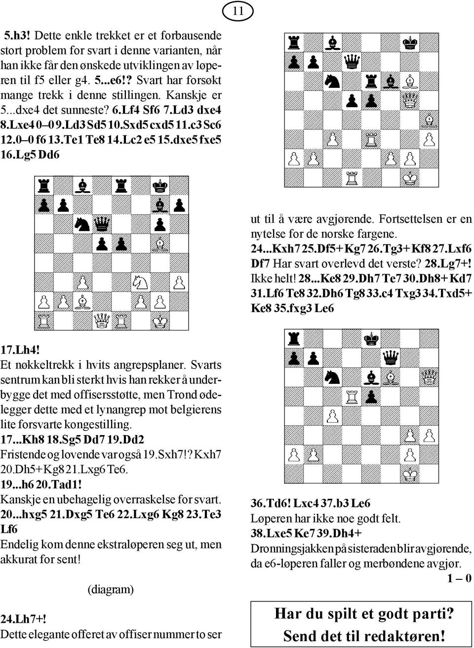 Lg5 Dd6 ut til å være avgjørende. Fortsettelsen er en nytelse for de norske fargene. 24...Kxh7 25.Df5+ Kg7 26.Tg3+ Kf8 27.Lxf6 Df7 Har svart overlevd det verste? 28.Lg7+! Ikke helt! 28...Ke8 29.