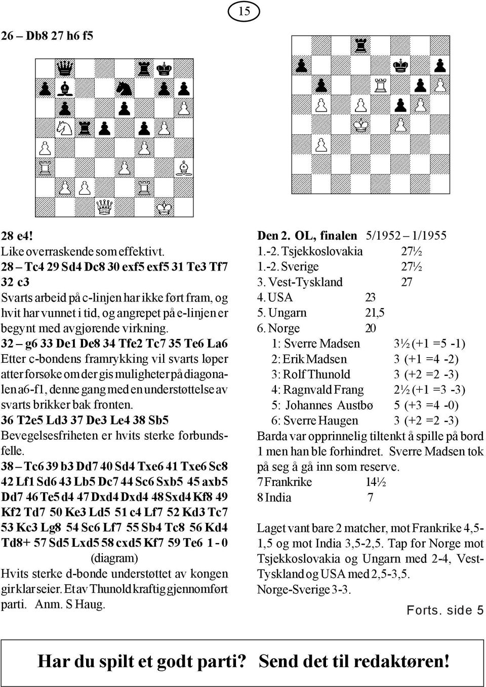 32 g6 33 De1 De8 34 Tfe2 Tc7 35 Te6 La6 Etter c-bondens framrykking vil svarts løper atter forsøke om der gis muligheter på diagonalen a6-f1, denne gang med en understøttelse av svarts brikker bak