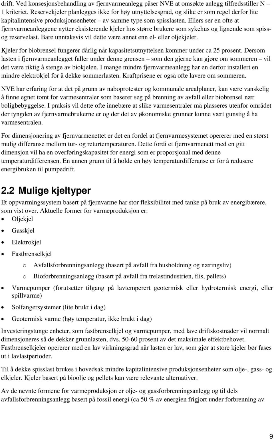 Ellers ser en ofte at fjernvarmeanleggene nytter eksisterende kjeler hos større brukere som sykehus og lignende som spissog reservelast. Bare unntaksvis vil dette være annet enn el- eller oljekjeler.