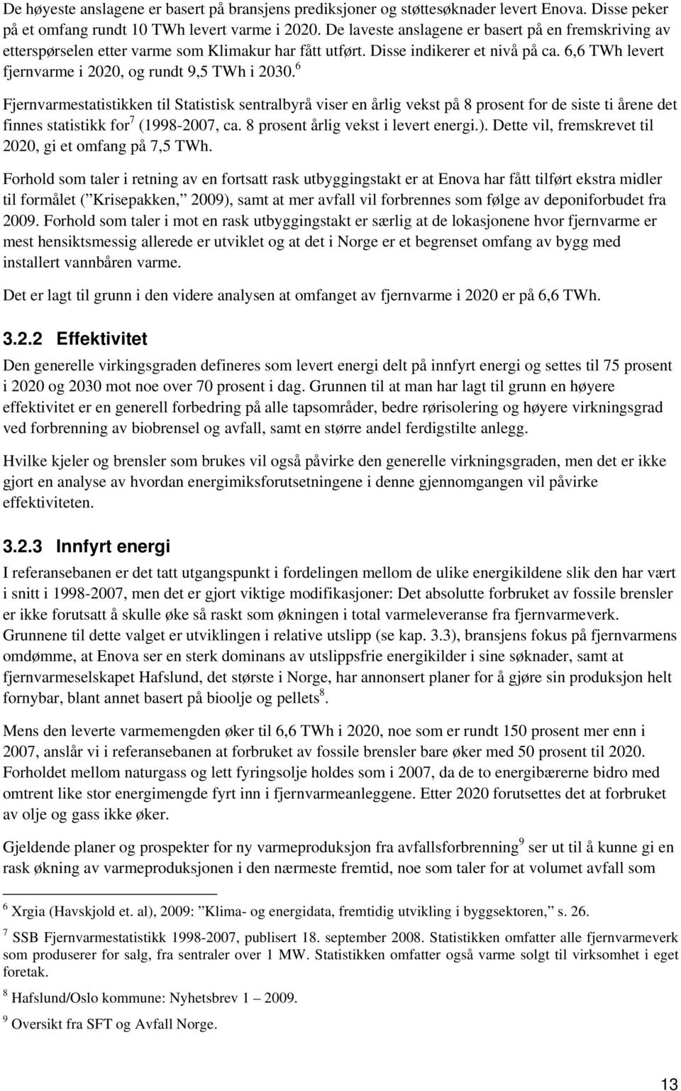 6 Fjernvarmestatistikken til Statistisk sentralbyrå viser en årlig vekst på 8 prosent for de siste ti årene det finnes statistikk for 7 (1998-2007, ca. 8 prosent årlig vekst i levert energi.).