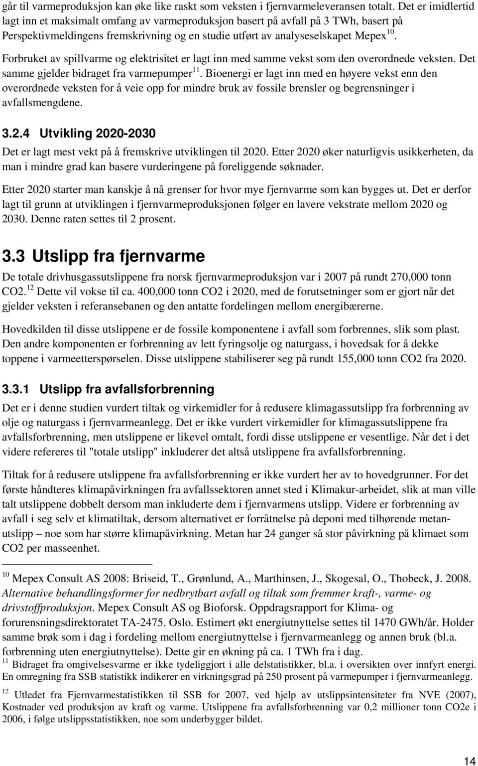 Forbruket av spillvarme og elektrisitet er lagt inn med samme vekst som den overordnede veksten. Det samme gjelder bidraget fra varmepumper 11.