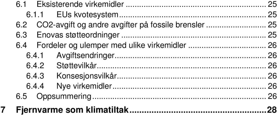 4.1 Avgiftsendringer... 26 6.4.2 Støttevilkår... 26 6.4.3 Konsesjonsvilkår... 26 6.4.4 Nye virkemidler.