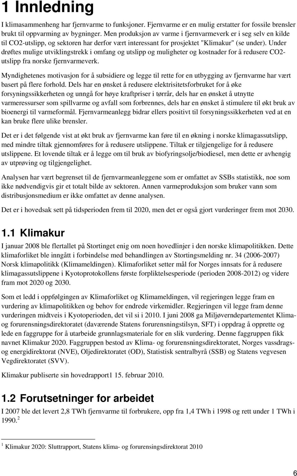 Under drøftes mulige utviklingstrekk i omfang og utslipp og muligheter og kostnader for å redusere CO2- utslipp fra norske fjernvarmeverk.