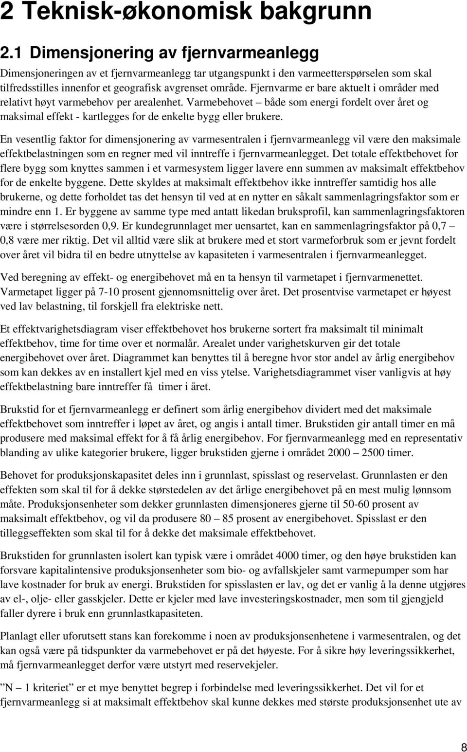 Fjernvarme er bare aktuelt i områder med relativt høyt varmebehov per arealenhet. Varmebehovet både som energi fordelt over året og maksimal effekt - kartlegges for de enkelte bygg eller brukere.