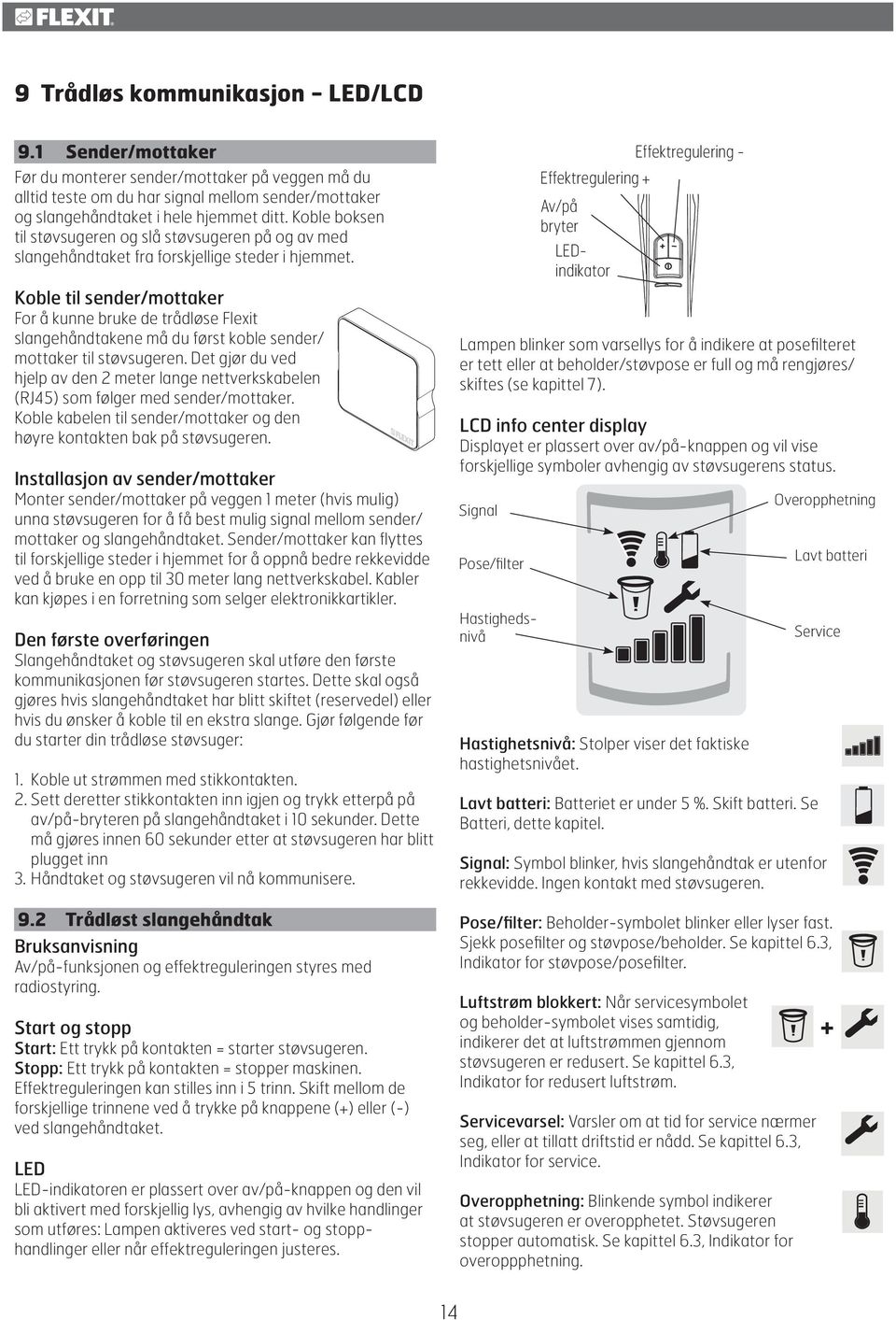 Koble til sender/mottaker For å kunne bruke de trådløse Flexit slangehåndtakene må du først koble sender/ mottaker til støvsugeren.