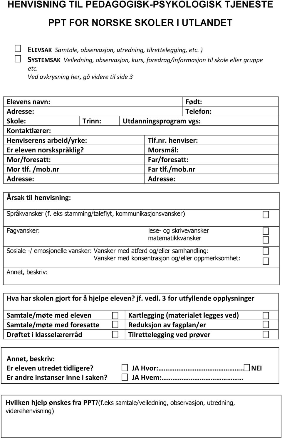 Ved avkrysning her, gå videre til side 3 Elevens navn: Født: Adresse: Telefon: Skole: Trinn: Utdanningsprogram vgs: Kontaktlærer: Henviserens arbeid/yrke: Tlf.nr. henviser: Er eleven norskspråklig?