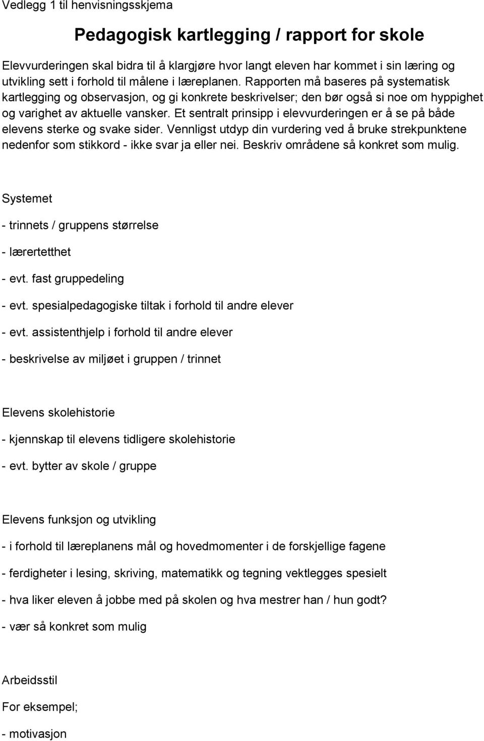 Et sentralt prinsipp i elevvurderingen er å se på både elevens sterke og svake sider. Vennligst utdyp din vurdering ved å bruke strekpunktene nedenfor som stikkord - ikke svar ja eller nei.