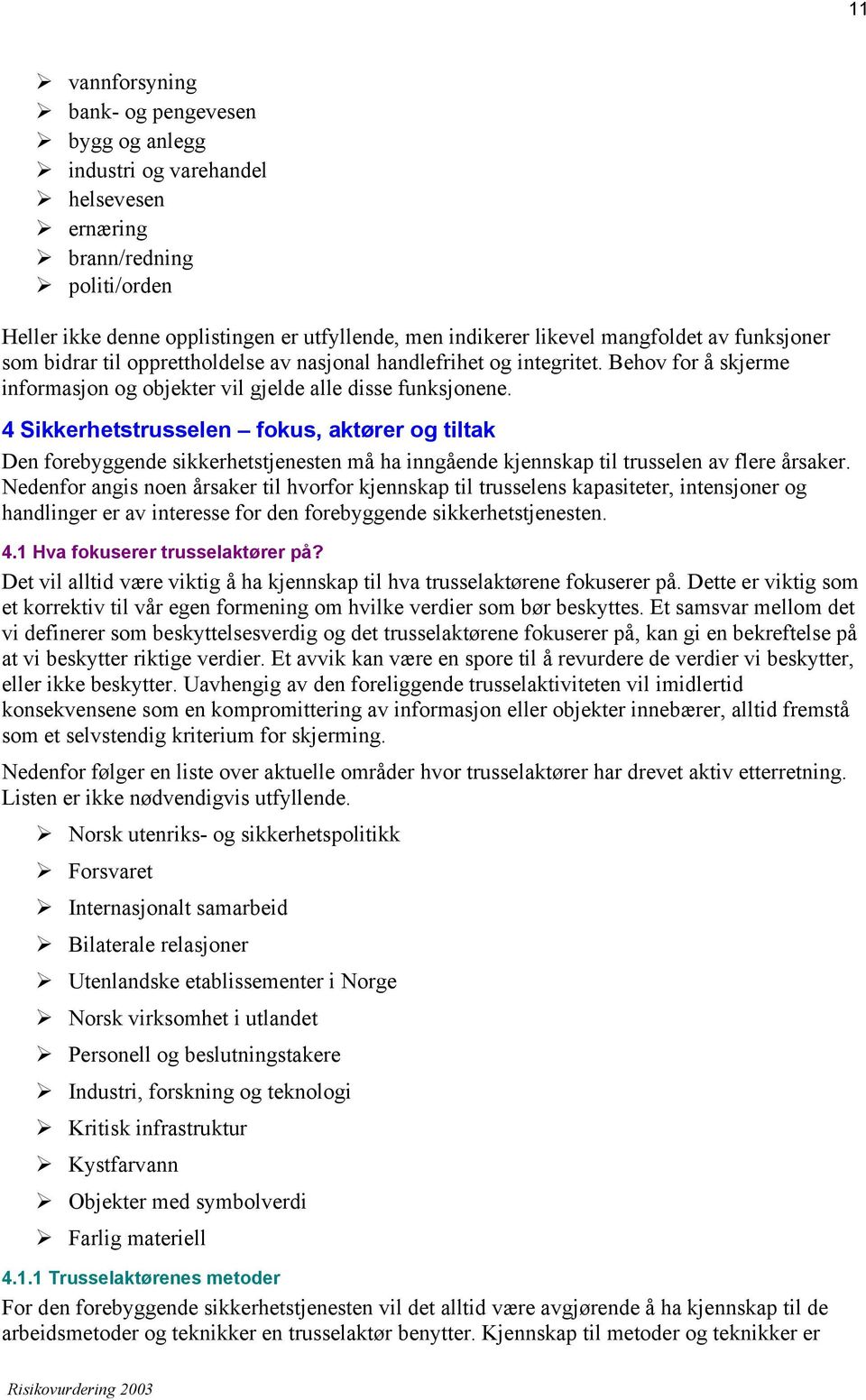 4 Sikkerhetstrusselen fokus, aktører og tiltak Den forebyggende sikkerhetstjenesten må ha inngående kjennskap til trusselen av flere årsaker.