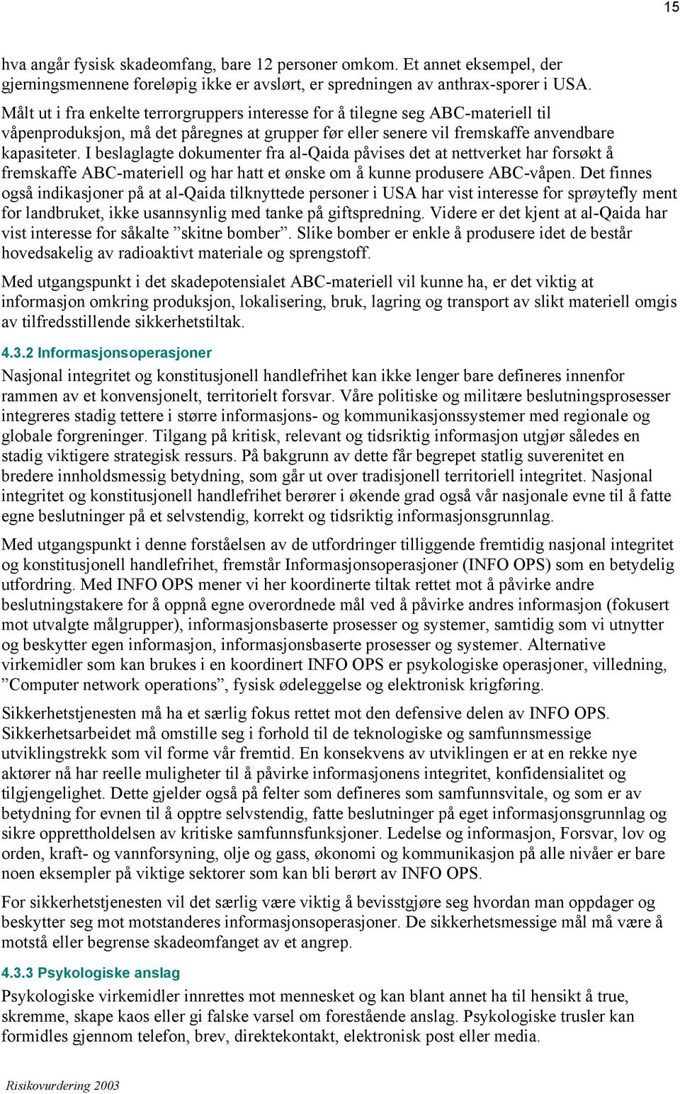 I beslaglagte dokumenter fra al-qaida påvises det at nettverket har forsøkt å fremskaffe ABC-materiell og har hatt et ønske om å kunne produsere ABC-våpen.