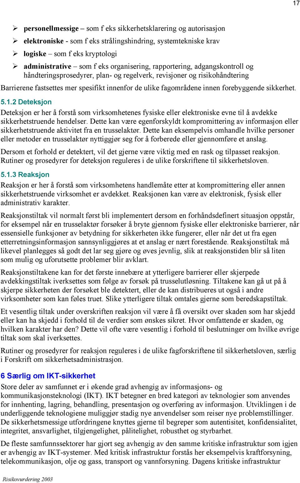 sikkerhet. 5.1.2 Deteksjon Deteksjon er her å forstå som virksomhetenes fysiske eller elektroniske evne til å avdekke sikkerhetstruende hendelser.