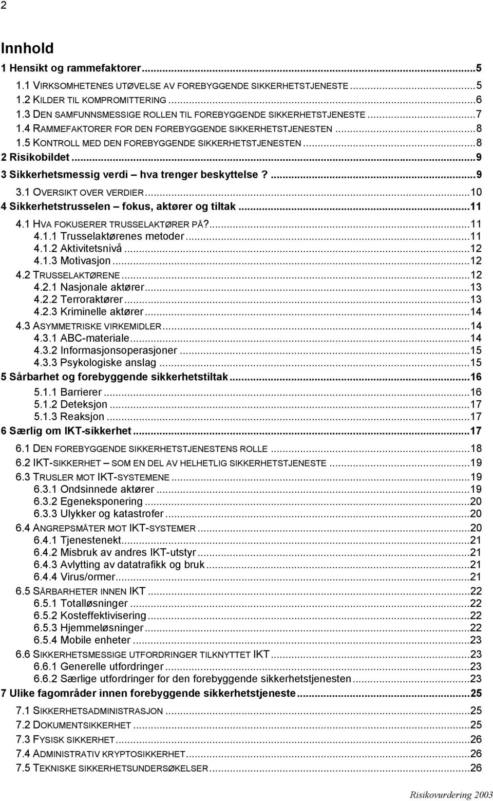 ..8 2 Risikobildet...9 3 Sikkerhetsmessig verdi hva trenger beskyttelse?...9 3.1 OVERSIKT OVER VERDIER...10 4 Sikkerhetstrusselen fokus, aktører og tiltak...11 4.1 HVA FOKUSERER TRUSSELAKTØRER PÅ?