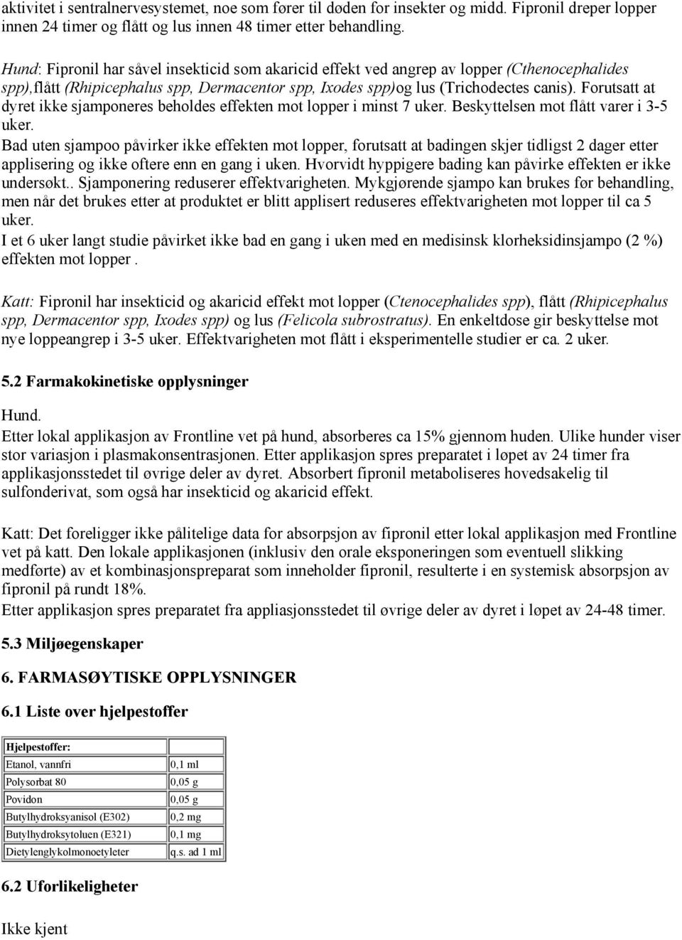 Forutsatt at dyret ikke sjamponeres beholdes effekten mot lopper i minst 7 uker. Beskyttelsen mot flått varer i 3-5 uker.