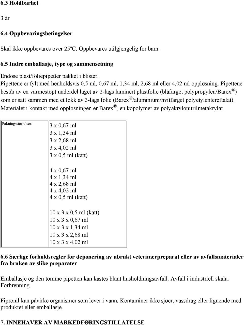 Pipettene består av en varmestøpt underdel laget av 2-lags laminert plastfolie (blåfarget polypropylen/barex ) som er satt sammen med et lokk av 3-lags folie (Barex /aluminium/hvitfarget