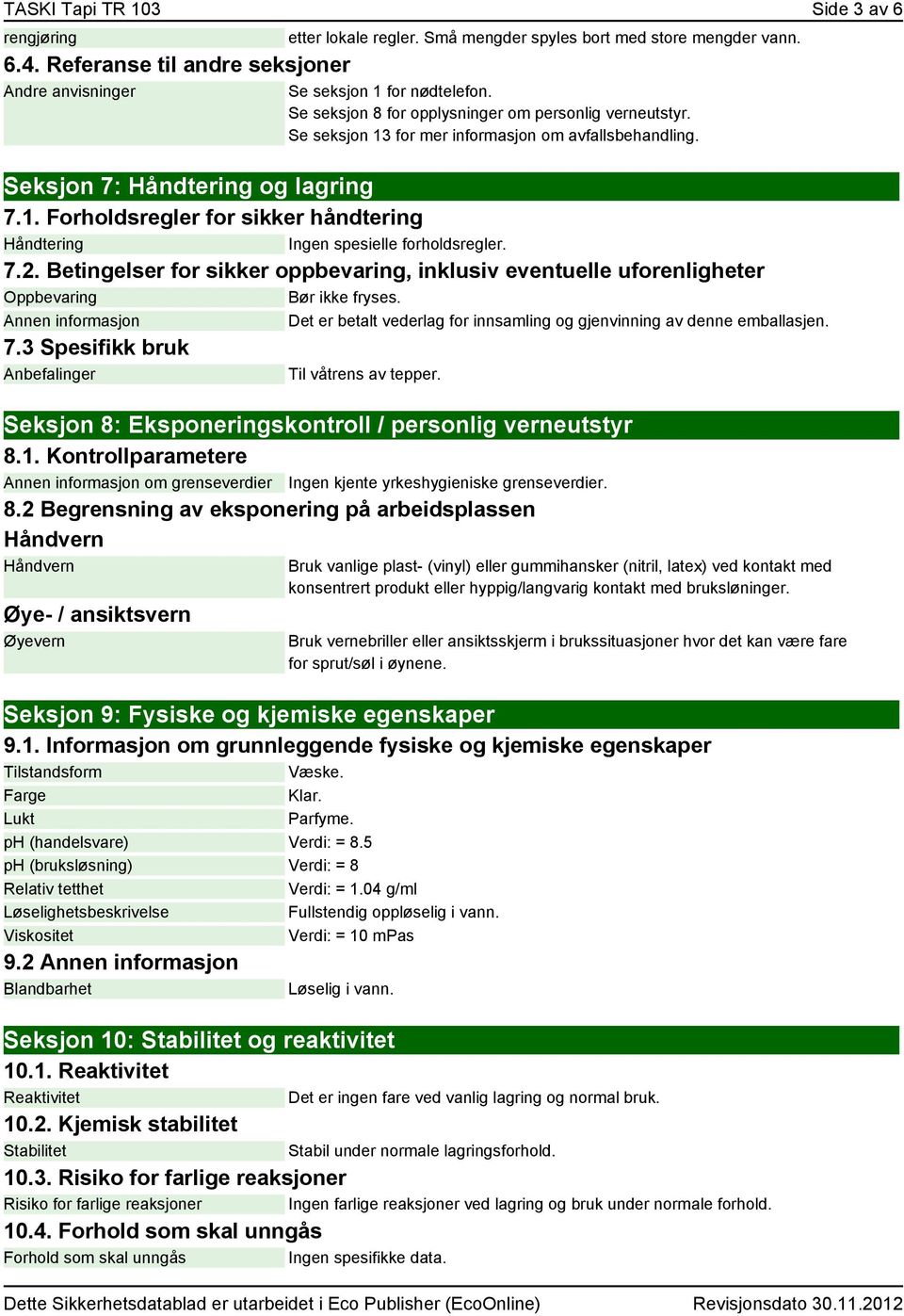 7.2. Betingelser for sikker oppbevaring, inklusiv eventuelle uforenligheter Oppbevaring Bør ikke fryses. Annen informasjon Det er betalt vederlag for innsamling og gjenvinning av denne emballasjen. 7.