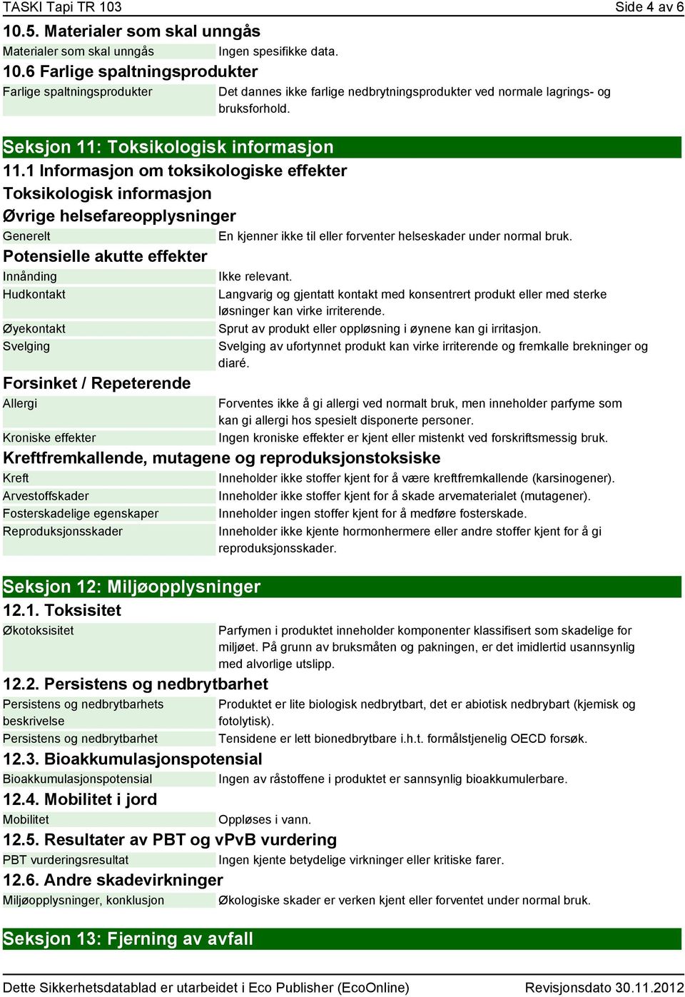 1 Informasjon om toksikologiske effekter Toksikologisk informasjon Øvrige helsefareopplysninger Generelt En kjenner ikke til eller forventer helseskader under normal bruk.