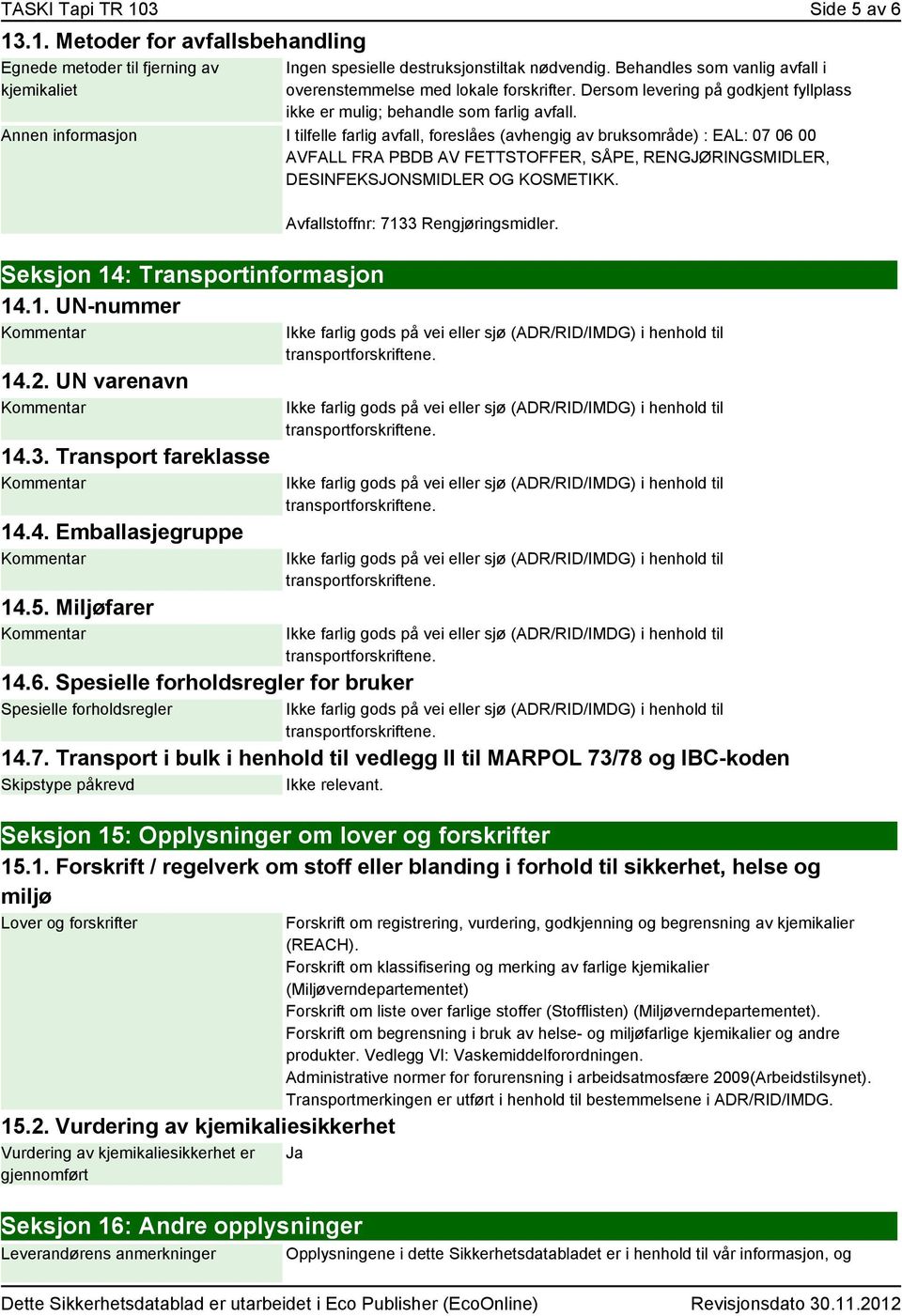 Annen informasjon I tilfelle farlig avfall, foreslåes (avhengig av bruksområde) : EAL: 07 06 00 AVFALL FRA PBDB AV FETTSTOFFER, SÅPE, RENGJØRINGSMIDLER, DESINFEKSJONSMIDLER OG KOSMETIKK.