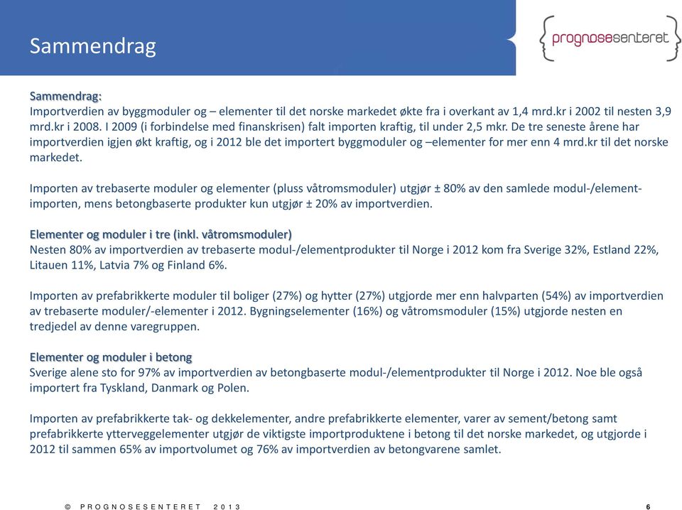 De tre seneste årene har importverdien igjen økt kraftig, og i 2012 ble det importert byggmoduler og elementer for mer enn 4 mrd.kr til det norske markedet.