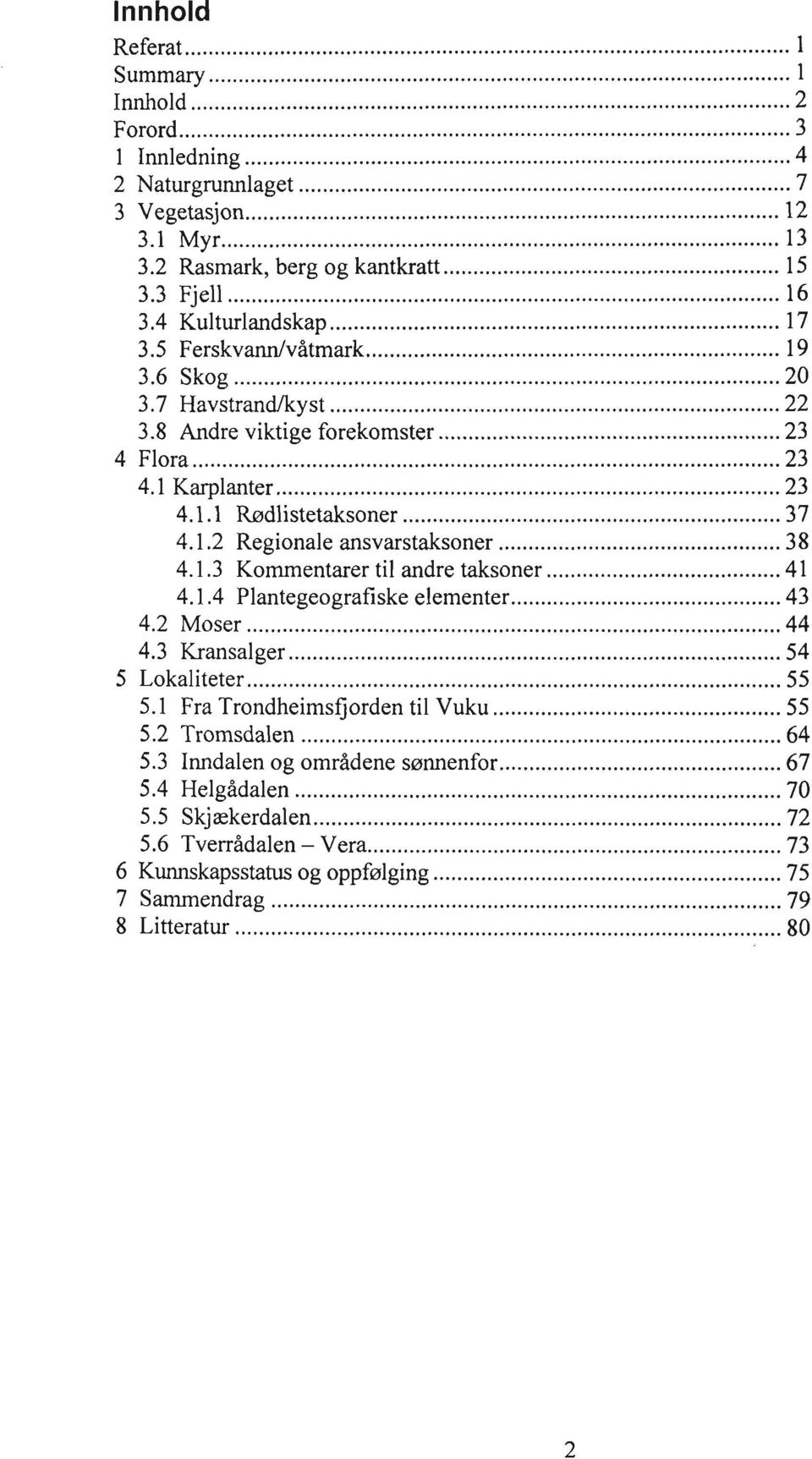 1.2 Regionale ansvarstaksoner... 38 4.1.3 Kommentarer til andre taksoner... 41 4.1.4 Plantegeografiske elementer... 43 4.2 Moser... 44 4.3 Kransalger... 54 5 Lokaliteter... 55 5.