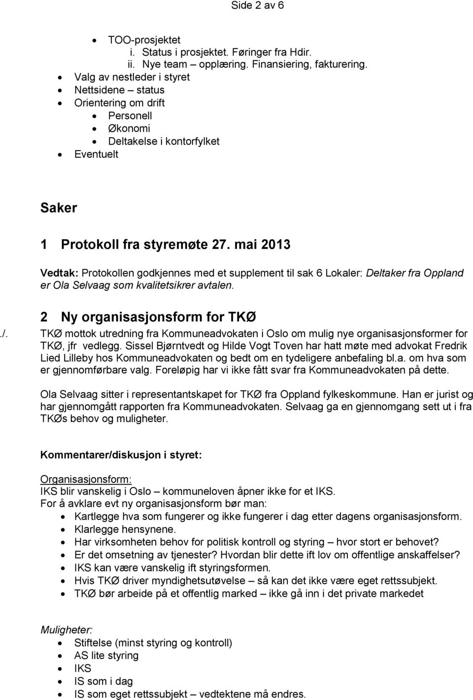 mai 2013 Protokollen godkjennes med et supplement til sak 6 Lokaler: Deltaker fra Oppland er Ola Selvaag som kvalitetsikrer avtalen. 2 Ny organisasjonsform for TKØ./.