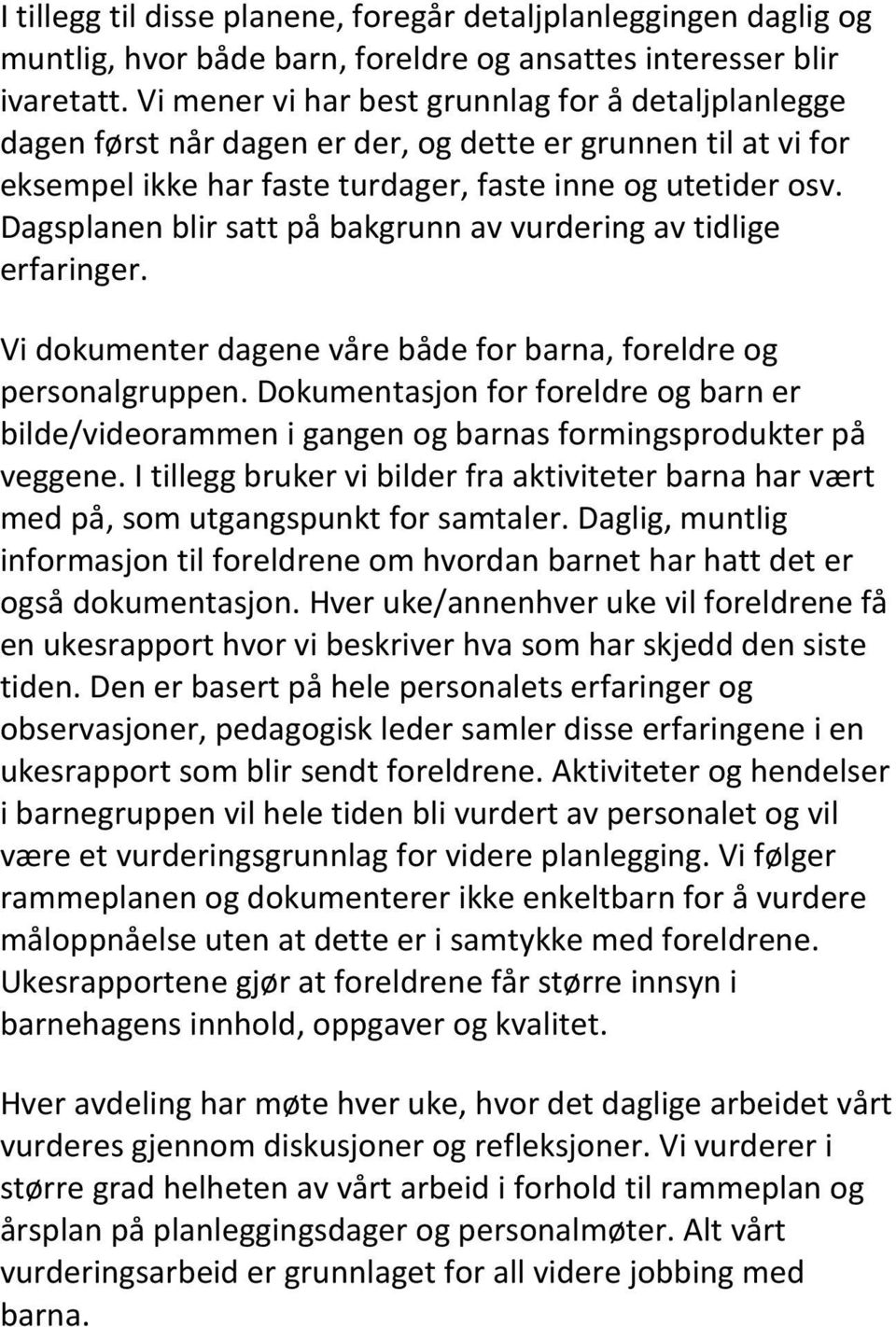 Dagsplanen blir satt på bakgrunn av vurdering av tidlige erfaringer. Vi dokumenter dagene våre både for barna, foreldre og personalgruppen.