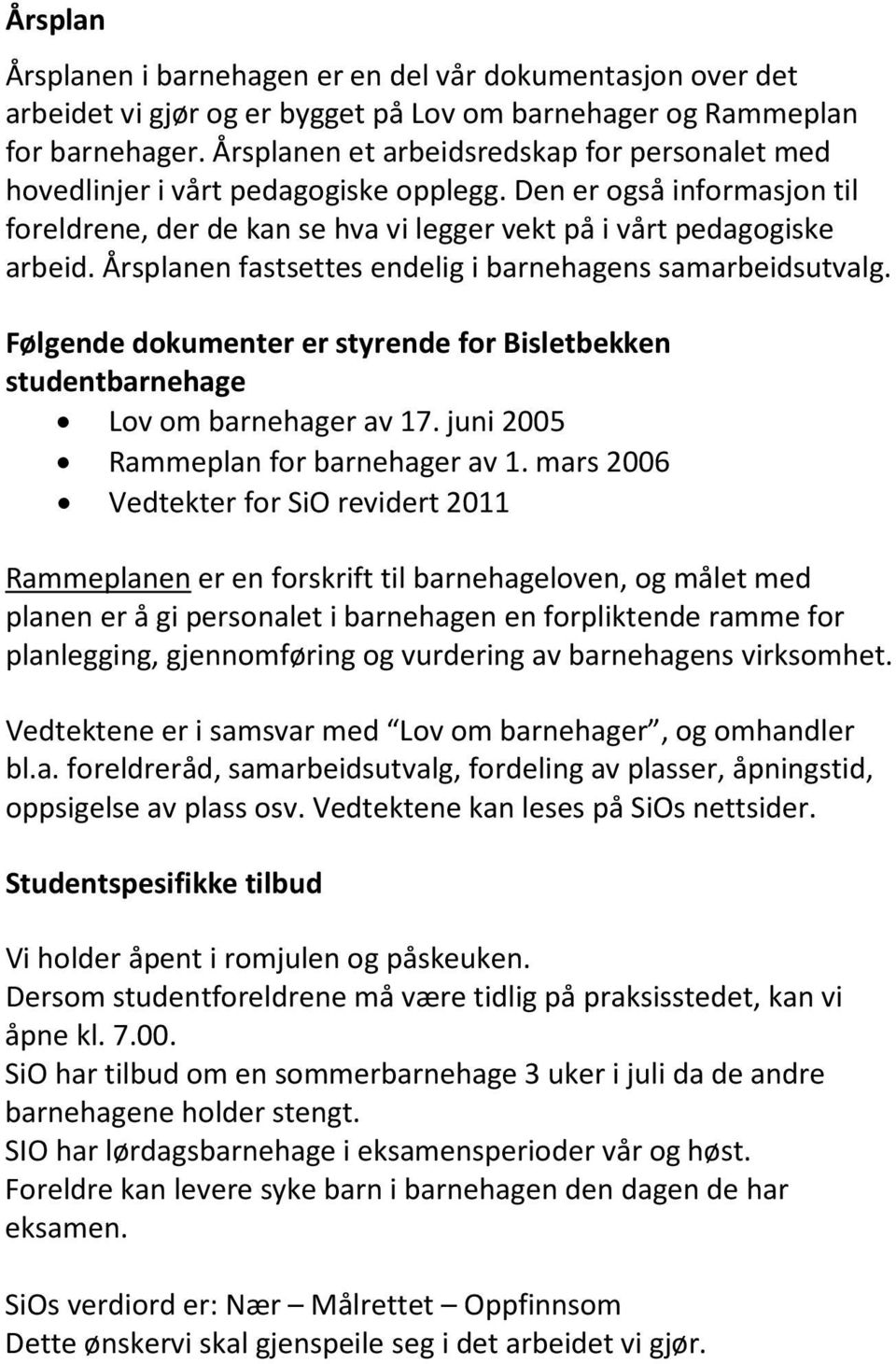 Årsplanen fastsettes endelig i barnehagens samarbeidsutvalg. Følgende dokumenter er styrende for Bisletbekken studentbarnehage Lov om barnehager av 17. juni 2005 Rammeplan for barnehager av 1.