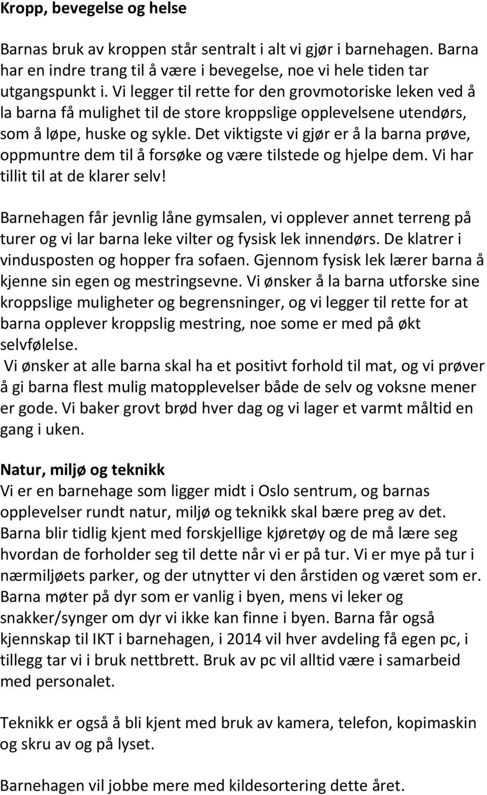 Det viktigste vi gjør er å la barna prøve, oppmuntre dem til å forsøke og være tilstede og hjelpe dem. Vi har tillit til at de klarer selv!