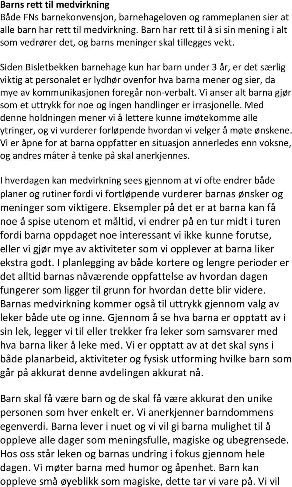 Siden Bisletbekken barnehage kun har barn under 3 år, er det særlig viktig at personalet er lydhør ovenfor hva barna mener og sier, da mye av kommunikasjonen foregår non-verbalt.