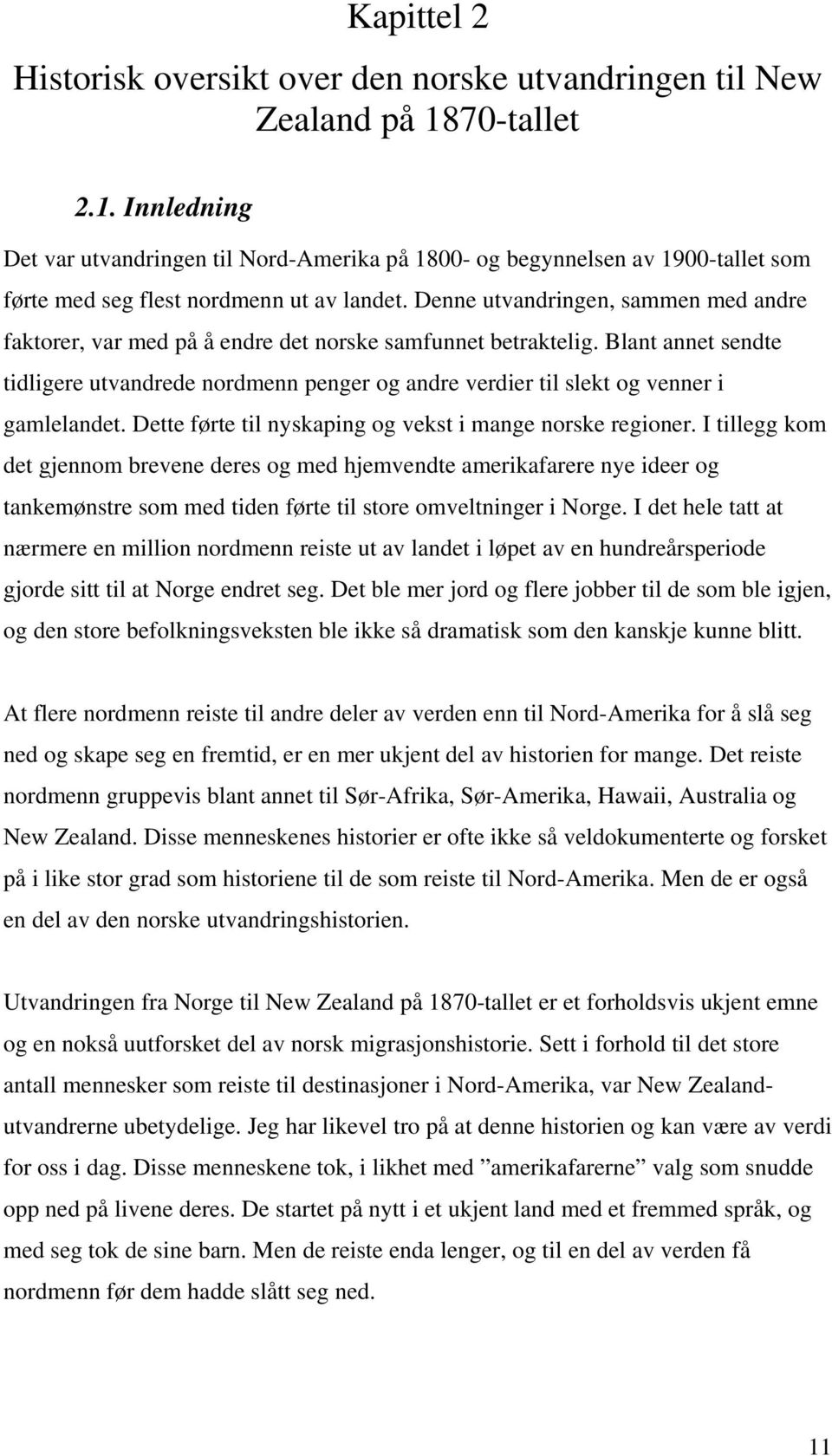 Denne utvandringen, sammen med andre faktorer, var med på å endre det norske samfunnet betraktelig.