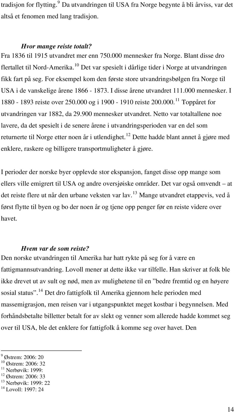 For eksempel kom den første store utvandringsbølgen fra Norge til USA i de vanskelige årene 1866-1873. I disse årene utvandret 111.000 mennesker. I 1880-1893 reiste over 250.