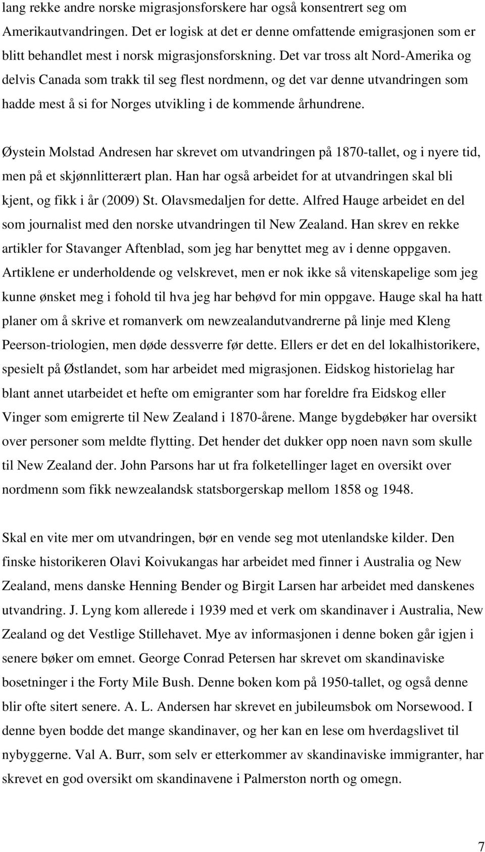 Det var tross alt Nord-Amerika og delvis Canada som trakk til seg flest nordmenn, og det var denne utvandringen som hadde mest å si for Norges utvikling i de kommende århundrene.