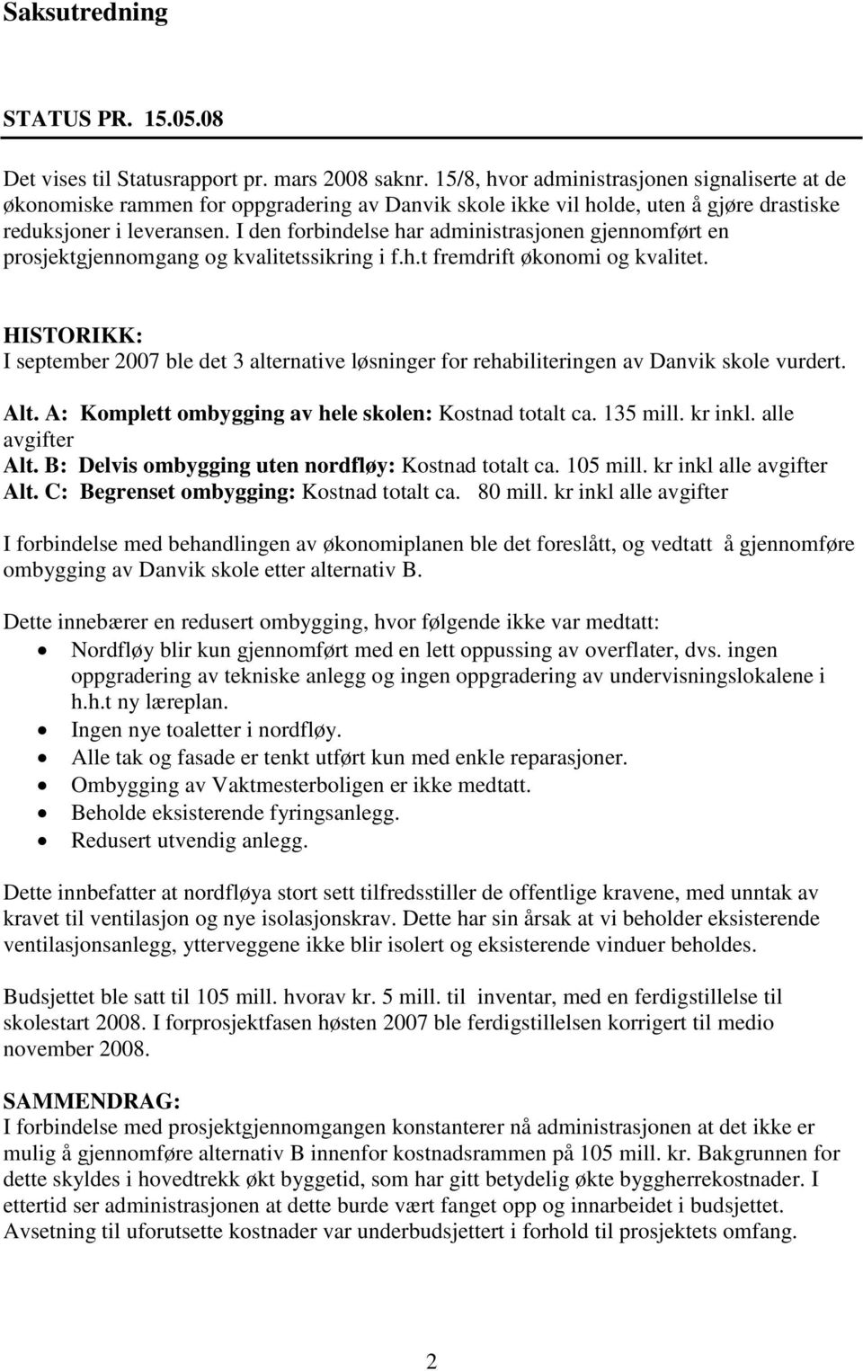 I den forbindelse har administrasjonen gjennomført en prosjektgjennomgang og kvalitetssikring i f.h.t fremdrift økonomi og kvalitet.