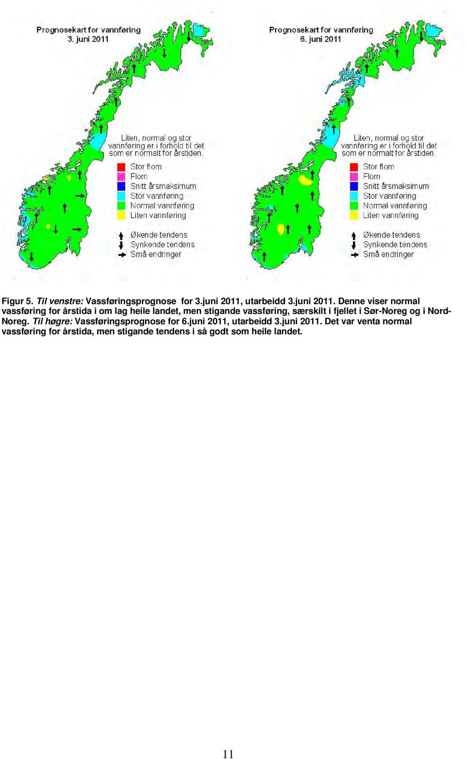 Denne viser normal vassføring for årstida i om lag heile landet, men stigande vassføring,