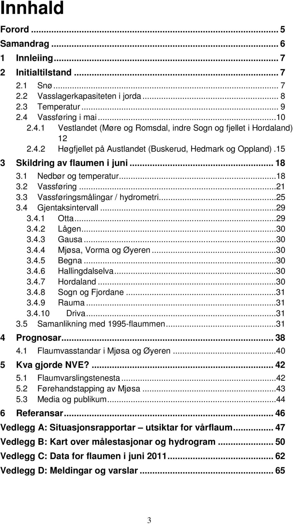 1 Nedbør og temperatur...18 3.2 Vassføring...21 3.3 Vassføringsmålingar / hydrometri...25 3.4 Gjentaksintervall...29 3.4.1 Otta...29 3.4.2 Lågen...30 3.4.3 Gausa...30 3.4.4 Mjøsa, Vorma og Øyeren.