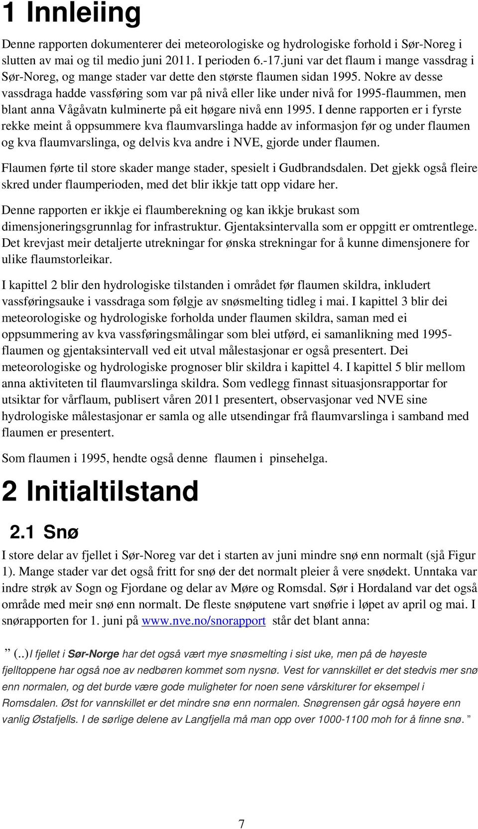 Nokre av desse vassdraga hadde vassføring som var på nivå eller like under nivå for 1995-flaummen, men blant anna Vågåvatn kulminerte på eit høgare nivå enn 1995.