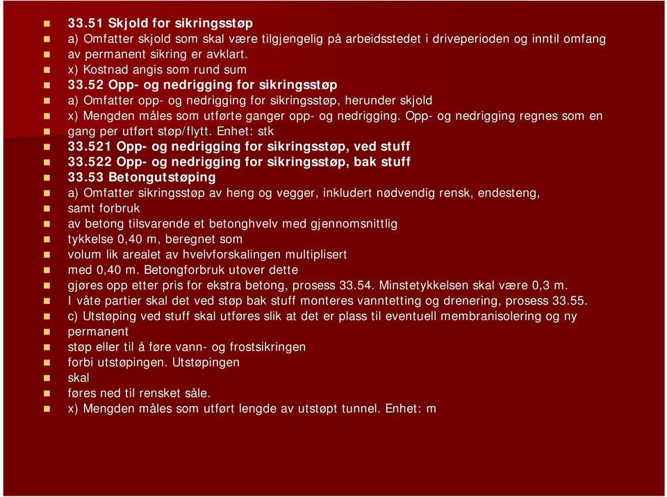 Opp- og nedrigging regnes som en gang per utført støp/flytt. Enhet: stk 33.521 Opp- og nedrigging for sikringsstøp, ved stuff 33.522 Opp- og nedrigging for sikringsstøp, bak stuff 33.